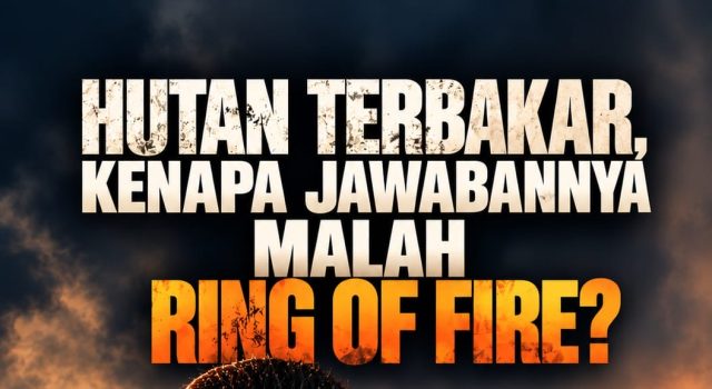 Hutan Terbakar, Kenapa Jawabannya Malah Ring of Fire?